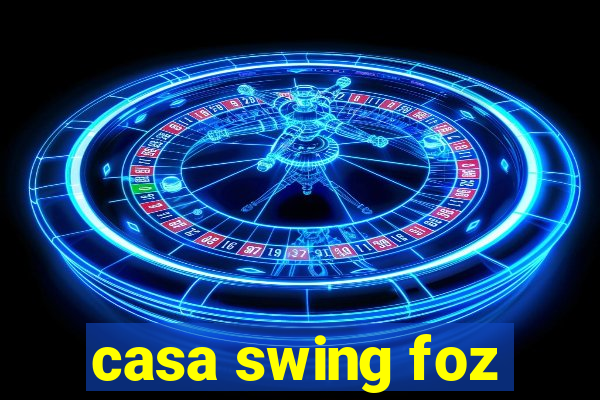 casa swing foz